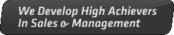 We Develop High Achievers In Sales & Management